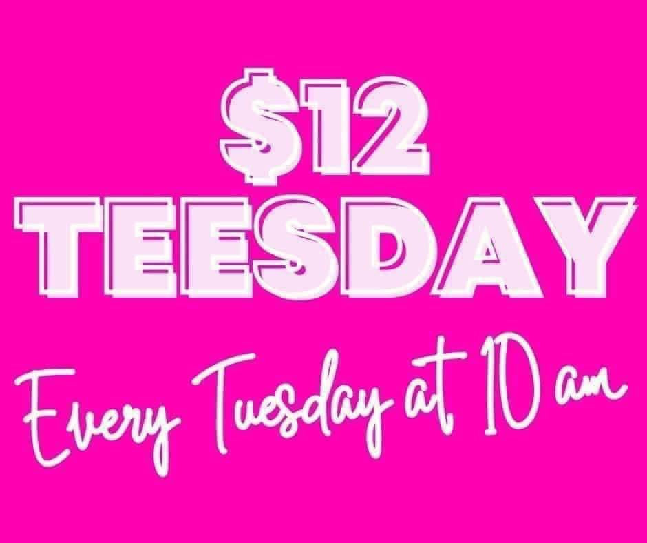 $12 TEESDAY | Every Tuesday at 10am